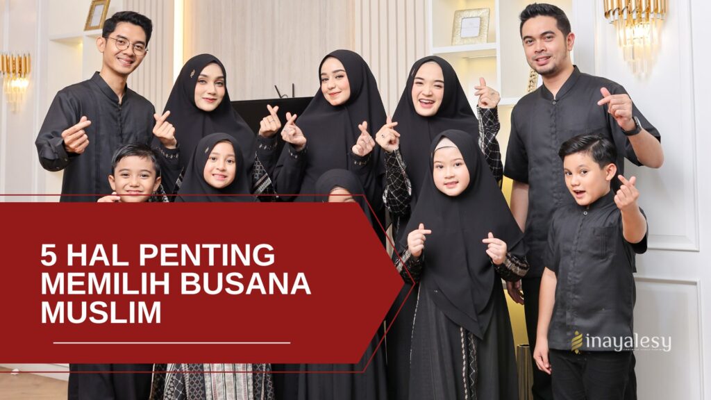 5 Hal Penting Memilih Busana Muslim - By Inaya Lesy
